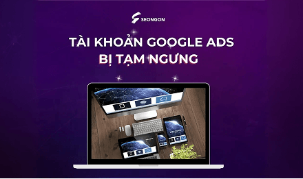 Tài khoản Google Ads bị tạm ngưng: Nguyên nhân và cách khắc phục chi tiết