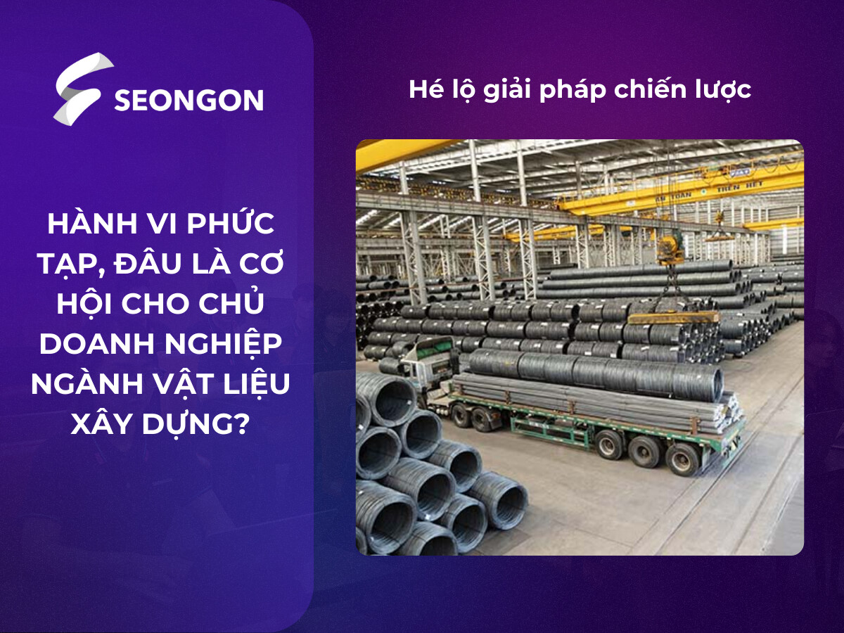 Hành vi phức tạp, đâu là cơ hội cho chủ doanh nghiệp ngành vật liệu xây dựng?