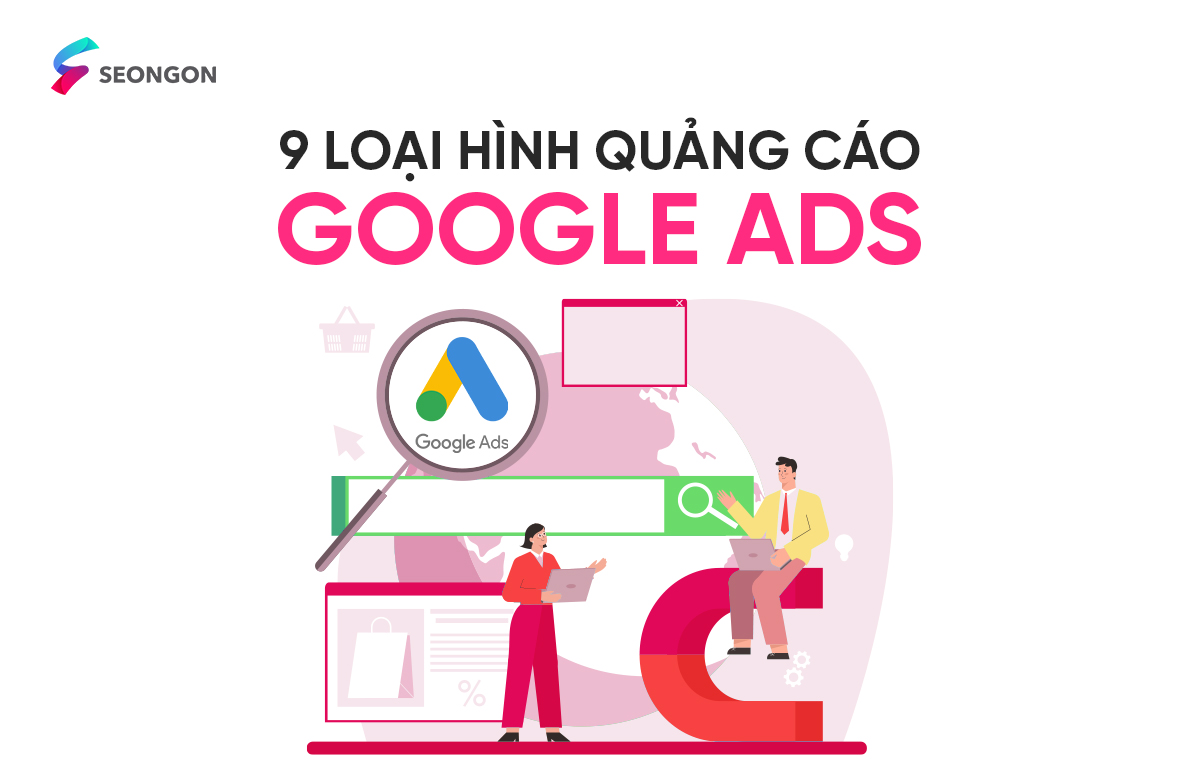 9 loại quảng cáo Google Ads hiện nay: Nên lựa chọn hình thức nào hiệu quả?