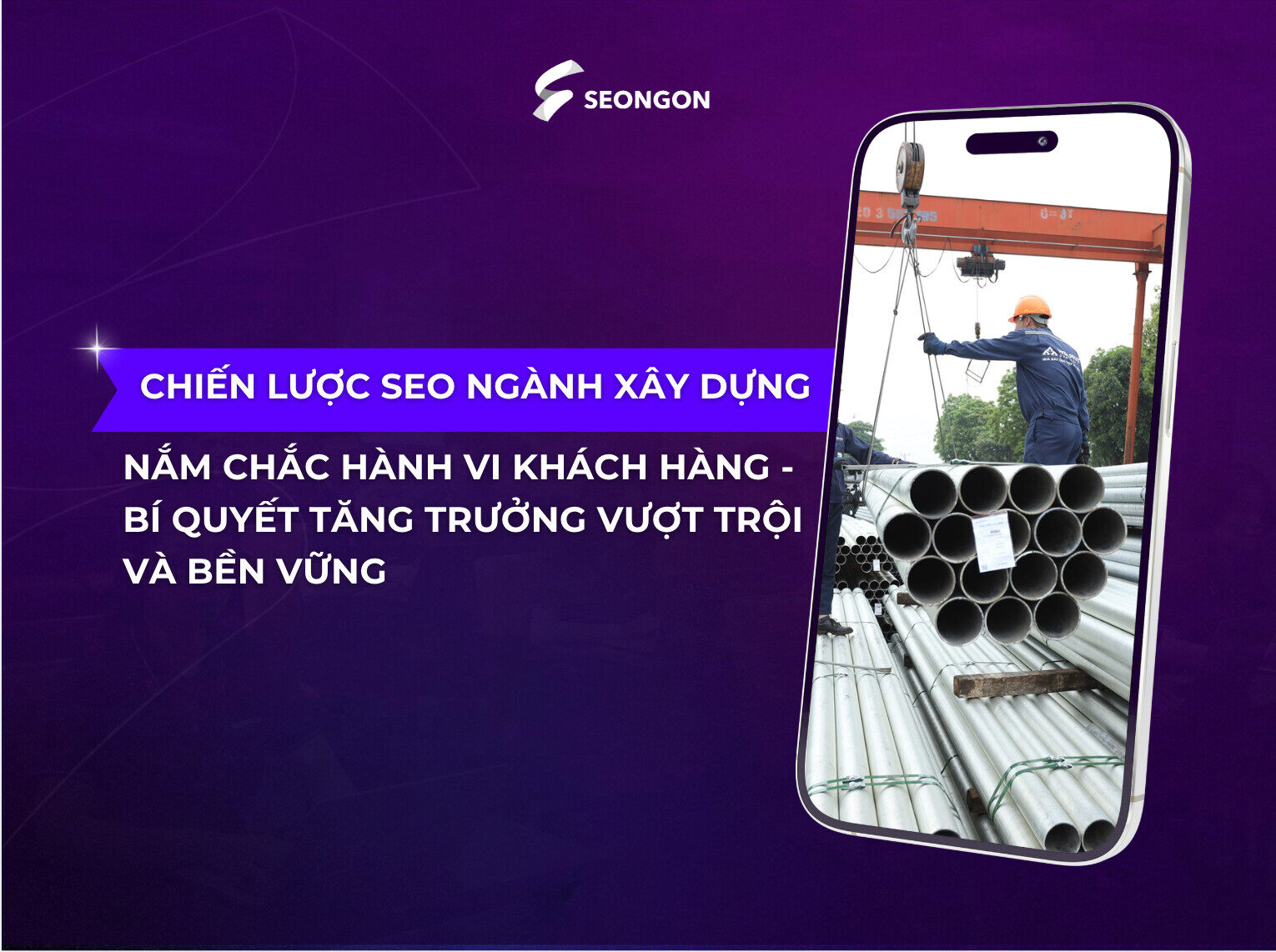 Chiến lược SEO ngành xây dựng: Từ hành vi khách hàng đến bí quyết tăng trưởng bền vững