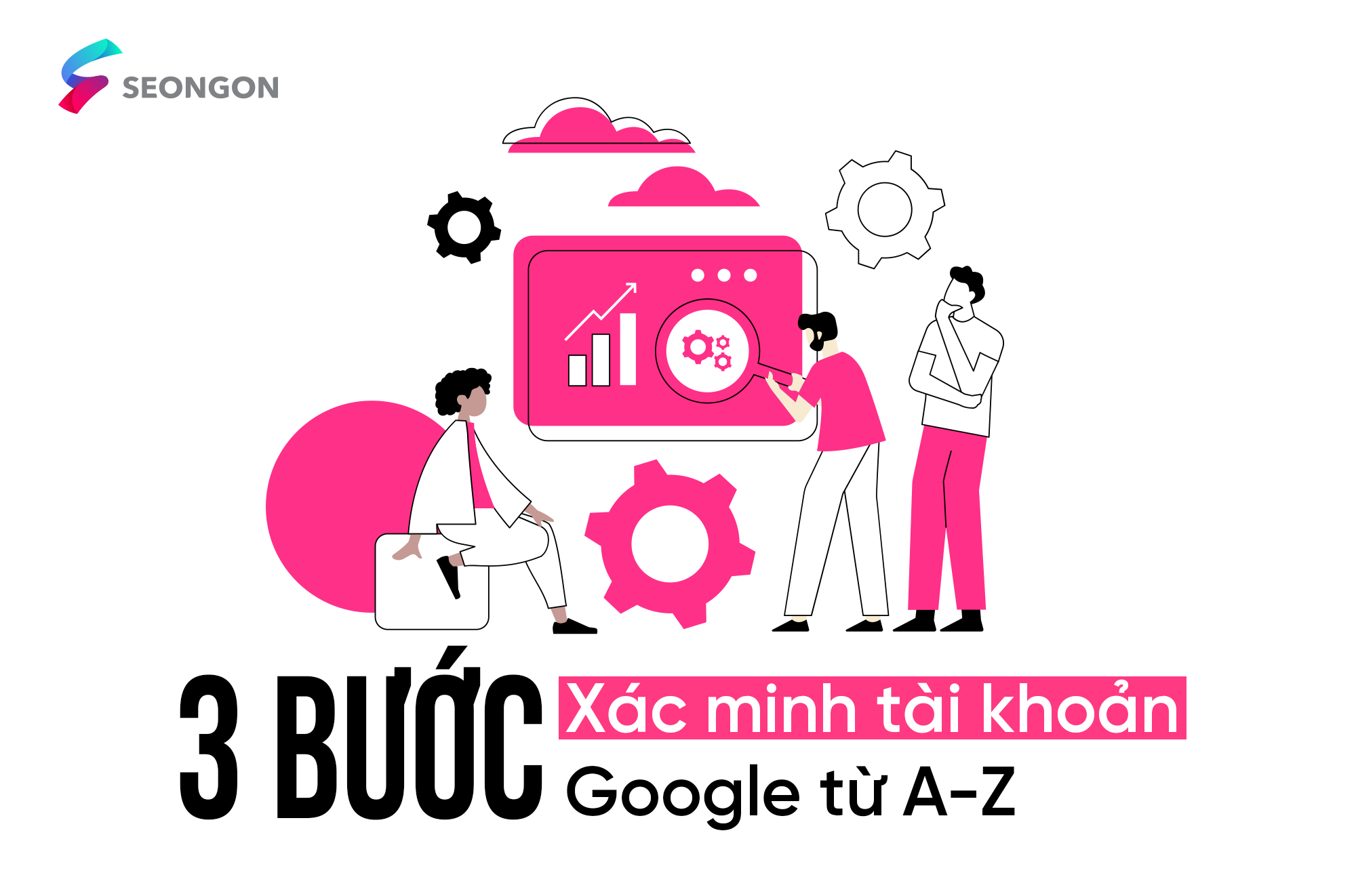 Hướng dẫn 3 bước xác minh tài khoản Google Ads từ A-Z
